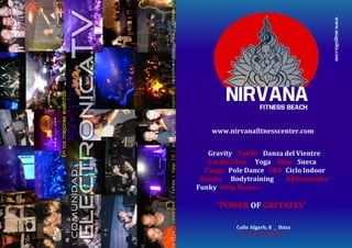 www.magxibz.com
Calle Algarb, 8 _ Ibiza
T. +34 971 394 437
www.nirvanafitnesscenter.com
Gravity Taichi Danza del Vientre
Cardio Choy Yoga Step Sueca
Tango Pole Dance TRX Ciclo Indoor
Samba Bodytraining Addominales
Funky Strip Dance...
“POWER OF GRETNEES”
 