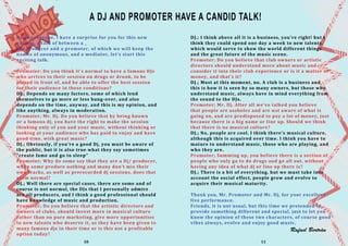 Rafael Bertrán
DJ.; I think above all it is a business, you're right! but I
think they could spend one day a week to new talents,
which would serve to show the world different things
and the great future of the music scene.
Promoter; Do you believe that club owners or artistic
directors should understand more about music and
consider it into their club experience or is it a matter of
money, and that’s it?
DJ.; Most at this moment, no. A club is a business and
this is how it is seen by so many owners, but those who
understand music, always have in mind everything from
the sound to the DJs.
Promoter; Mr. Dj. After all we've talked you believe
that people are assholes and are not aware of what is
going on, and are predisposed to pay a lot of money, just
because there is a big name or line up. Should we think
that there is no musical culture?
DJ.; No, people are cool. I think there's musical culture,
although this is acquired over time. I think you have to
mature to understand music, those who are playing, and
who they are.
Promoter; Summing up, you believe there is a section of
people who only go to do drugs and go all out, without
having any idea of what dj or line up there is?
DJ.; There is a bit of everything, but we must take into
account the social effect, people grow and evolve to
acquire their musical maturity.
Thank you, Mr. Promoter and Mr. Dj, for your excellent
live performance.
Friends, it is not usual, but this time we pretended to
provide something different and special, just to let you
know the opinion of these two characters, of course good
vibes always, evolve and enjoy good music.
A DJ AND PROMOTER HAVE A CANDID TALK!
Hello everyone, I have a surprise for you for this new
edition, a talk of between a _
DJ/ Producer and a promoter, of which we will keep the
names of anonymous, and a mediator, let's start this
exciting talk.
Promoter: Do you think it's normal to have a famous DJs
who arrives to their session on drugs or drunk, to be
placed in front of, and be able to offer the best session
for their audience in these conditions?
DJ.; Depends on many factors, some of which lend
themselves to go more or less hung-over, and also
depends on the time, anyway, and this is my opinion, and
like anything, always in moderation.
Promoter; Mr. Dj. Do you believe that by being known
or a famous dj, you have the right to make the session
thinking only of you and your music, without thinking or
looking at your audience who has paid to enjoy and have
good time, with great music?
DJ.; Obviously, if you're a good Dj, you must be aware of
the public, but it is also true what they say sometimes
"create fame and go to sleep"
Promoter; Why do some say that they are a Dj/ producer,
when some produce nothing and many don’t mix their
own tracks, as well as prerecorded dj sessions, does that
seem normal?
DJ.; Well there are special cases, there are some and of
course is not normal, the DJs that I personally admire
are all producers, and I think a good professional should
have knowledge of music and production.
Promoter; Do you believe that the artistic directors and
owners of clubs, should invest more in musical culture
rather than on pure marketing, give more opportunities
to new talents who deserve it, as they have been given to
many famous djs in their time or is this not a profitable
option today?
10 11
 