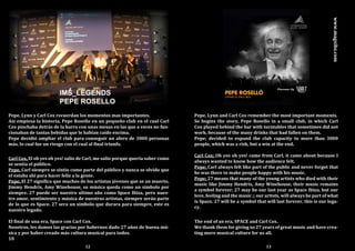 IMS_LEGENDS
PEPE ROSELLO
Pepe, Lynn y Carl Cox recuerdan los momentos mas importantes.
Asi empieza la historia, Pepe Rosello en un pequeño club en el cual Carl
Cox pinchaba detrás de la barra con unas mesas en las que a veces no fun-
cionaban de tantas bebidas que le habían caído encima.
Pepe decidió ampliar el club para conseguir un aforo de 3000 personas
más, lo cual fue un riesgo con el cual al final triunfo.
Carl Cox. El oh yes oh yes! salio de Carl, me salio porque queria saber como
se sentia el público.
Pepe. Carl siempre se sintio como parte del público y nunca se olvido que
el estaba ahi para hacer feliz a la gente.
Pepe. El 27 significa que muchos de los artistas jóvenes que se an muerto,
Jimmy Hendrix, Amy Winehouse, su música queda como un símbolo por
siempre. 27 puede ser nuestro ultimo año como Space Ibiza, pero nues-
tro amor, sentimiento y música de nuestros artistas, siempre serán parte
de lo que es Space. 27 sera un símbolo que durara para siempre, este es
nuestro legado.
El final de una era, Space con Carl Cox.
Nosotros, les damos las gracias por habernos dado 27 años de buena mú-
sica y por haber creado más cultura musical para todos.
10
12 13
Pepe, Lynn and Carl Cox remember the most important moments.
So begins the story, Pepe Rosello in a small club, in which Carl
Cox played behind the bar with turntables that sometimes did not
work, because of the many drinks that had fallen on them.
Pepe; decided to expand the club capacity to more than 3000
people, which was a risk, but a win at the end.
Carl Cox; Oh yes oh yes! came from Carl, it came about because I
always wanted to know how the audience felt.
Pepe; Carl always felt like part of the public and never forgot that
he was there to make people happy with his music.
Pepe; 27 means that many of the young artists who died with their
music like Jimmy Hendrix, Amy Winehouse, their music remains
a symbol forever. 27 may be our last year as Space Ibiza, but our
love, feeling and the music ;; our artists, will always be part of what
is Space. 27 will be a symbol that will last forever, this is our lega-
cy.
The end of an era, SPACE and Carl Cox.
We thank them for giving us 27 years of great music and have crea-
ting more musical culture for us all.
www.magxibz.com
 