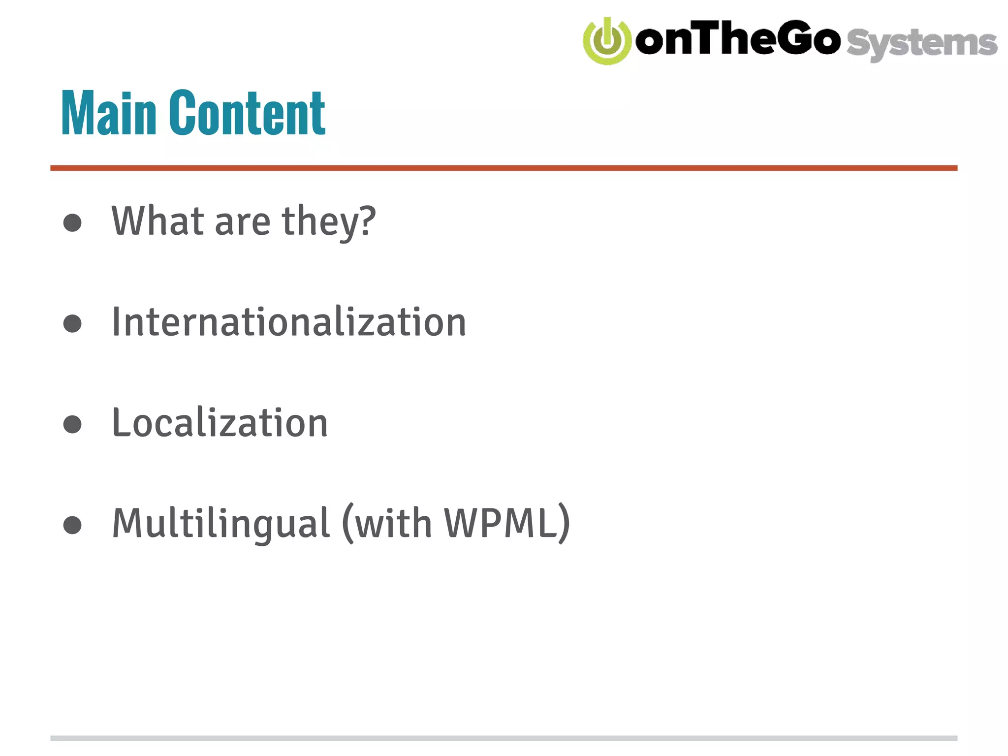 Main Content
● What are they?
● Internationalization
● Localization
● Multilingual (with WPML)
 