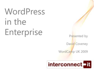 WordPressin theEnterprise Presented by David Coveney WordCamp UK 2009 