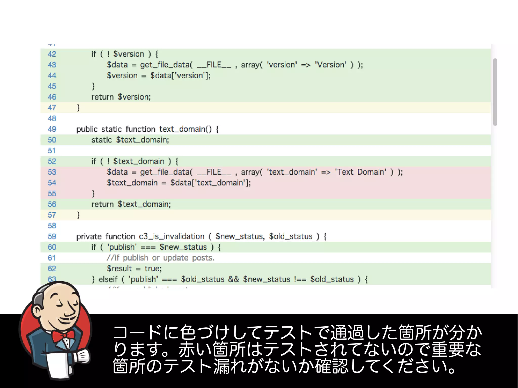 コードに色づけしてテストで通過した箇所が分か
ります。赤い箇所はテストされてないので重要な
箇所のテスト漏れがないか確認してください。
 