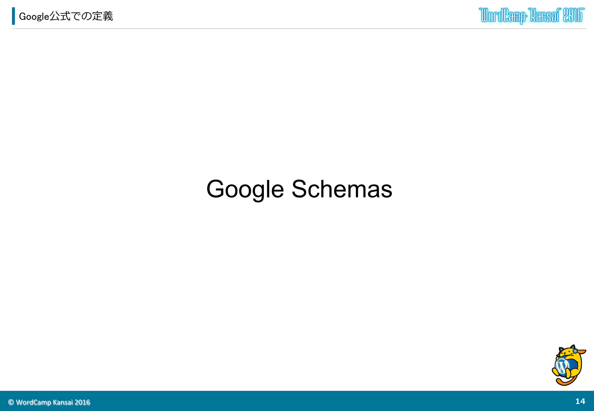 ©	
  WordCamp	
  Kansai	
  2016	
Google公式での定義
13	
  
Google Schemas
 