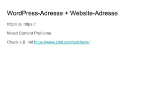 WordPress-Adresse + Website-Adresse
http:// zu https://
Mixed Content Probleme
Check z.B. mit https://www.jitbit.com/sslcheck/
 