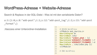 WordPress-Adresse + Website-Adresse
Search & Replace in der SQL-Datei - Was ist mit den serialisierte Daten?
a:3:{i:0;s:8:"add-post";i:1;s:12:"add-post_tag";i:2;s:15:"add-post
_format";}
.htaccess einer Unterordner-Installation
 