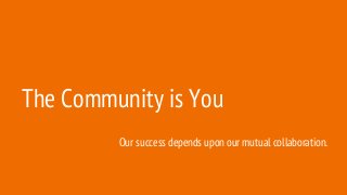 The Community is You
Our success depends upon our mutual collaboration.
 