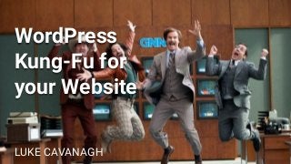 WordPress
Kung-Fu for
your Website
LUKE CAVANAGH
 