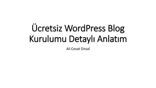 Ücretsiz WordPress Blog
Kurulumu Detaylı Anlatım
Ali Cevat Ünsal
 