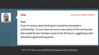 -Mike Little (https://ma.tt/2003/01/the-blogging-software-dilemma/)
 