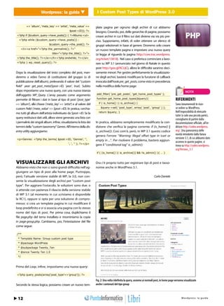 I Custom Post Types di Post Types3.0 WordPress 3.0
                             Wordpress: la guida         I Custom WordPress di       WEB 2.0


            => ‘album’, ‘meta_key’ => ‘artist’, ‘meta_value’ =>              plate pagina per ognuno degli archivi di cui abbiamo
                                                        $post->ID)); ?>      bisogno. Creando, poi, delle gerarchie di pagine, possiamo
<?php if ($custom_query->have_posts()) { ?>Albums:<ul>                       creare archivi in cui il filtro sui dati diviene via via più pre-
   <?php while ($custom_query->have_posts()) :                               ciso. Supponiamo, infatti, di voler ottenere un elenco di
                                       $custom_query->the_post(); ?>         gruppi selezionati in base al genere. Dovremo solo creare
       <li><a href=”<?php the_permalink(); ?>”                               un nuovo template pagina e impostare una nuova query
                                           title=”<?php the_title(); ?>”>    (si legga al riguardo la pagina http://core.trac.wordpress.
<?php the_title(); ?></a></li><?php endwhile; ?></ul>                        org/ticket/13818). Nel caso si preferisca cominciare a lavo-
<?php } wp_reset_query(); ?>                                                 rare su WP 3.1 (annunciato nel giorno di Natale in questo
                                                                             post http://goo.gl/KCUjC), allora le difficoltà saranno deci-
Dopo la visualizzazione del testo completo del post, man-                    samente minori. Per gestire perfettamente la visualizzazio-
deremo a video l’anno di costituzione del gruppo (o di                       ne degli archivi, basterà modificare la funzione di callback
pubblicazione dell’album), prelevando il valore del “custom                  invocata dall’hook pre_get_posts, come visto in precedenza
field” year: get_post_meta($post->ID, ‘year’, true). Subito                  nella modifica della home page:
dopo impostiamo una nuova query, con una nuova istanza                                                                                                              NOTA
dell’oggetto WP_Query. L’array passato come argomento                         add_filter( ‘pre_get_posts’, ‘get_home_post_types’ );

permette di filtrare i dati in base al tipo di post (‘post_type’              function get_home_post_types($query){                                       RIFERIMENTI
=> ‘album’), alla chiave (‘meta_key’ => ‘artist’) e al valore del              if ( is_home() || is_archive() )                                           Sono innumerevoli le risor-
custom field (‘meta_value’ => $post->ID). In pratica, cerchia-                   $query->set( ‘post_type’, array( ‘post’, ‘group’ ) );                    se online su WordPress.
mo tutti gli album dell’artista individuato da $post->ID. Se la                return $query; }                                                           Nell’impossibilità di elencarle
                                                                                                                                                          tutte (o solo una piccola parte),
query restituisce dati utili, allora viene generata una lista con                                                                                         consigliamo di partire dalla
i permalink dei singoli album. infine, visualizziamo la lista dei            In pratica, abbiamo semplicemente modificato la con-                         documentazione ufficiale, all’in-
termini della “custom taxonomy” Genres. All’interno della div.               dizione che verifica la pagina corrente: if (is_home() ||                    dirizzo http://codex.wordpress.
entry-utility aggiungiamo:                                                   is_archive()). Così com’è, però, in WP 3.1 questo codice                     org/. Una panoramica delle
                                                                             genera l’errore “Warning: Illegal offset type in isset or                    novità introdotte dalla futura
<p>Genres: <?php the_terms( $post->ID, ‘Genres’, ‘’,                                                                                                      versione 3.1, di cui abbiamo dato
                                                                             empty in ...”. Per risolvere il problema, basterà aggiun-                    accenno in queste pagine, si
                                                        ‘, ‘, ‘’ ); ?></p>   gere il “conditional tag” is_admin():                                        trova su http://codex.wordpress.
                                                                                                                                                          org/Version_3.1
                                                                              if ( (is_home() || is_archive()) && !is_admin() ){ … }


VISUALIZZARE GLI ARCHIVI                                                     Ora c’è proprio tutto per registrare tipi di post e tasso-
Abbiamo visto che non ci sono grandi difficoltà nell’ag-                     nomie anche in WordPress 3.1.
giungere un tipo di post alla home page. Purtroppo,
però, l’attuale versione stabile di WP, la 3.0, non con-                                                                              Carlo Daniele
sente la visualizzazione degli archivi per “custom post
type”. Per aggirare l’ostacolo, le soluzioni sono due: o
si attende con pazienza il rilascio della versione stabile
di WP 3.1 (al momento in cui scriviamo è disponibile
la RC1), oppure si opta per una soluzione di compro-
messo: si crea un template pagina in cui modificare il
loop predefinito e vi si associa una pagina con lo stesso
nome del tipo di post. Per prima cosa, duplichiamo il
file page.php del tema installato e rinominiamo la copia
in page-group.php. Cambiamo, poi, l’intestazione del file
come segue:

/**
  * Template Name: Group custom post type
  * @package WordPress
  * @subpackage Twenty_Ten
  * @since Twenty Ten 1.0
  */


Prima del Loop, infine, impostiamo una nuova query:

<?php query_posts(array(‘post_type’=>’group’)); ?>

                                                                             Fig. 2: Una volta ridefinita la query, assieme ai normali post, in home page verranno visualizzate
Secondo la stessa logica, possiamo creare un nuovo tem-                      anche i contenuti del tipo group



 12
h t t p : / / w w w . i o p r o g r a m mo.it                                                                                                                  Wordpre s s : / 39
                                                                                                                                                             Febbraio 2011l a g u i d a
 
