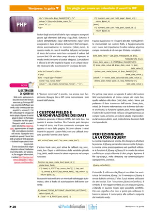Wordpress: la guidaUn plugin per creare un creare un calendario di eventi in WP
                                  WEB 2.0               Un plugin per calendario di eventi in WordPress


                                            id=”<?php echo $iop_ﬁelds[0][‘id’]; ?>”                       if ( !current_user_can( ‘edit_page’, $post_id ) )
                                            value=”<?php echo $date_meta; ?>”                              return $post_id;
                                            size=”30” />                                              }else{
                                        </p>                                                              if ( !current_user_can( ‘edit_post’, $post_id ) )
                                                                                                           return $post_id;

                                        I valori degli attributi di label e input vengono assegnati   }

                                        grazie agli elementi dell’array $iop_fields. Soltanto il
                                        valore dell’attributo value dell’elemento input viene         Il passo successivo è il recupero dei dati eventualmen-
                                        assegnato in base al valore del custom field corrispon-       te memorizzati nei custom fields, e l’aggiornamento
                                        dente eventualmente in memoria ($date_meta). In               con i nuovi dati (riportiamo il codice relativo al primo
                                        questo modo, in caso di modifica del post, nel campo          campo, rinviando al cd-rom per il listato completo):
                                        di testo del custom meta box comparirà il valore del
                                        custom field. Gli altri due campi di testo si ripetono in     $old_date_value = get_post_meta($post_id, $iop_

                                        modo simile (rinviamo al codice allegato). Concludono                                                  ﬁelds[0][‘id’], true);

                                        il blocco la div che ospita la mappa e un campo nasco-        $new_date_value = $_POST[$iop_ﬁelds[0][‘id’]];

                                        sto necessario alla trasmissione in sicurezza dei dati:       if( $new_date_value && $new_date_value != $old_
                                                                                                                                                     date_value ){
                                        <div id=”canvas”></div>                                           update_post_meta( $post_id, $iop_ﬁelds[0][‘id’],
                                        <?php                                                                                                  $new_date_value );
                                        echo ‘<input type=”hidden”                                    }elseif( ‘’ == $new_date_value && $old_date_value ){
                                            name=”iop_nonce_ﬁeld”                                         delete_post_meta( $post_id, $iop_ﬁelds[0][‘id’],
                                            value=”’ . wp_create_nonce(‘iop_nonce’) . ‘” />’;                                                   $old_date_value );
                 NOTA
                                        }                                                             }

            IL DATEPICKER
              DI JQUERY UI              Il “Custom meta box” è pronto, ma ancora non fun-             Per prima cosa viene recuperato il valore del custom
        Nella nostra applicazione la    zionante. Bisogna dire a WP come memorizzare i dati           field corrispondente al primo campo del meta box,
      data deve essere nel formato      inseriti dall’utente.                                         quello relativo alla data ($old_date_value). Viene poi
       aaaa-mm-gg. Purtroppo WP                                                                       prelevato il dato trasmesso dall’utente ($new_date_
   non consente di effettuare una
 verifica sulla correttezza dei dati                                                                  value). Se il nuovo valore esiste, e se è diverso dal valo-
      acquisiti. La versione 3.2.1 di                                                                 re archiviato, la funzione update_post_meta aggiorna
WP, utilizzata per lo sviluppo del      I CUSTOM FIELDS E                                             il valore del custom field; nel caso venga trasmesso un
nostro plugin, dispone di svariati      L’ARCHIVIAZIONE DEI DATI                                      campo vuoto, ed esista un valore salvato in preceden-
     plugin di jQuery UI. Purtroppo     Abbiamo generato il blocco HTML del meta box, ma              za, la funzione delete_post_meta elimina il custom field
      il datepicker non è tra questi.
     Bisognerà, quindi, scaricare il    questo è ancora inattivo. Ora l’utente può riempire           corrispondente.
    codice dal sito http://jqueryui.    i campi di testo, ma il loro contenuto scompare non
com/, oppure ricorrere al Google        appena si esce dalla pagina. Occorre salvare i valori
    CDN, come abbiamo mostrato          inseriti in appositi custom field, con una callback invo-
   nell’articolo. Il datepicker verrà
visualizzato quando l’utente farà
                                        cata quando l’utente salva il post:                           PERFEZIONIAMO
click sul campo di testo associato                                                                    LA UI CON JQUERY
                                        add_action(‘save_post’, ‘iop_save_meta_box’);                 La nostra impalcatura è pronta. Ora bisognerà sfruttare
 e faciliterà le operazioni di inse-
                       rimento dati.                                                                  la potenza di jQuery per rendere davvero utile il plugin.
     È bene ricordare che il widget     L’action hook save_post attiva la callback iop_save_          La nostra prima preoccupazione sarà quella di utilizza-
 datepicker richiede l’istallazione     meta_box. Dopo la definizione della variabile globale         re le funzioni di jQuery e jQuery UI in modo da evitare
di un tema grafico per funziona-
    re. Per maggiori informazioni,      $iop_fields, verifichiamo la token impostata nel campo        conflitti con script e librerie di altri plugin. Apriamo il
   si vedano http://jqueryui.com/       nascosto:                                                     file iop-script.js, nella directory wp-contents/plugins/
       demos/datepicker/ e http://                                                                    ioprogrammo_events/js.
         jqueryui.com/themeroller/      function iop_save_meta_box( $post_id ){
                                            global $iop_ﬁelds;                                        jQuery.noConﬂict();
                                            if ( !isset( $_POST[‘iop_nonce_ﬁeld’] ) || !wp_veri
                                              fy_nonce( $_POST[‘iop_nonce_ﬁeld’], ‘iop_nonce’ ) )     Il simbolo $ utilizzato da jQuery è un alias che sosti-
                                             return $post_id;                                         tuisce la funzione jQuery. Se il namespace jQuery è
                                        I successivi test verificano un eventuale salvataggio auto-   senza dubbio univoco, l’alias $ può essere utilizzato
                                        matico, oltre al livello di autorizzazione dell’utente cor-   da altri script. Con l’istruzione jQuery.noConflict(), il
                                        rente:                                                        simbolo $ non rappresenterà più un alias per jQuery,
                                                                                                      evitando in questo modo ogni possibile conflitto.
                                        if( deﬁned(‘DOING_AUTOSAVE’) && DOING_AUTOSAVE )              Ciò non significa che non si potrà più utilizzare $:
                                            return $post_id;                                          basterà passare il namespace alla calback eseguita
                                        if ( ‘post’ == $_POST[‘post_type’] ) {                        dal metodo ready:



   24
   28 / Marzo 2012                                                                                                                    http://www.iopro s :r aa g uodia
                                                                                                                                              Wordpre s g l m m i . t
 