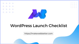 WordPress Launch Checklist
https://makewebbetter.com
 