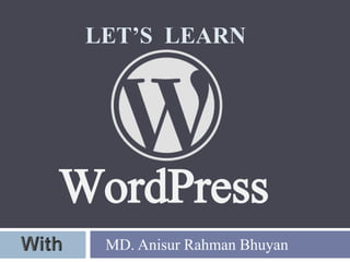 LET’S LEARN
WordPress
MD. Anisur Rahman Bhuyan
 
