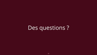 Des questions ?
12
 