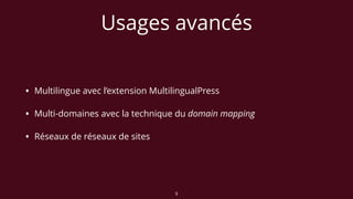 Usages avancés
• Multilingue avec l’extension MultilingualPress
• Multi-domaines avec la technique du domain mapping
• Réseaux de réseaux de sites
9
 