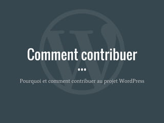 Comment contribuer
Pourquoi et comment contribuer au projet WordPress
 