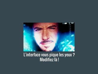 L'interface vous pique les yeux ?
Modifiez là !
 