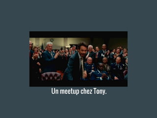 Un meetup chez Tony.
 