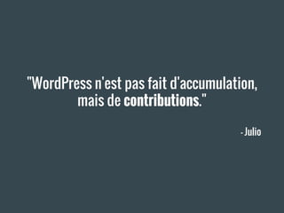 "WordPress n'est pas fait d'accumulation,
mais de contributions."
— Julio
 