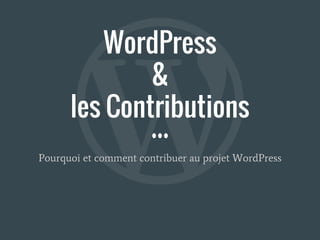 WordPress
&
les Contributions
Pourquoi et comment contribuer au projet WordPress
 