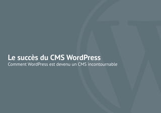 Propriété de l’Agence WHODUNIT 1
Le succès du CMS WordPress
Comment WordPress est devenu un CMS incontournable
 