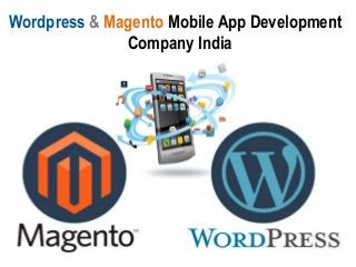 Wordpress & Magento Mobile App Development
Company India
 