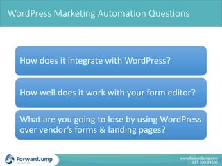 WordPress	Marketing	Automation	Questions
How	does	it	integrate	with	WordPress?
How	well	does	it	work	with	your	form	editor...