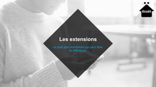 Le petit plus wordpress qui peut faire
la différence
Les extensions
 
