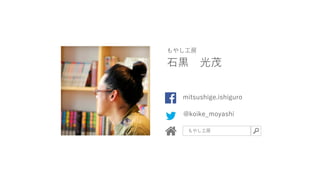 もやし工房
石黒 光茂
@koike_moyashi
mitsushige.ishiguro
もやし工房
 