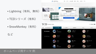 ホームページ用テーマ 例
• Lightning（有料、無料）
• TCDシリーズ（有料）
• SnowMonkey（有料）
など
 