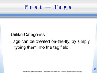 Post — Tags <ul><li>Unlike Categories  </li></ul><ul><li>Tags can be created on-the-fly, by simply typing them into the ta...