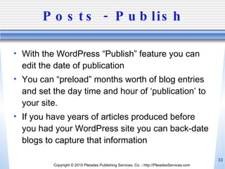 Posts - Publish <ul><li>With the WordPress “Publish” feature you can edit the date of publication </li></ul><ul><li>You ca...