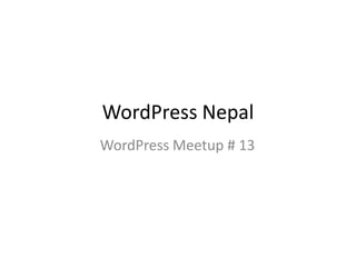 WordPress Nepal
WordPress Meetup # 13
 
