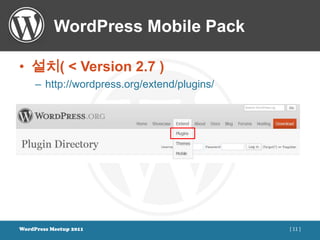 WordPress Mobile Pack

• 설치( < Version 2.7 )
     – http://wordpress.org/extend/plugins/




WordPress Meetup 2011                         [ 11 ]
 