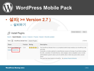 WordPress Mobile Pack

• 설치( >= Version 2.7 )
     – 설치하기




WordPress Meetup 2011              [ 16 ]
 