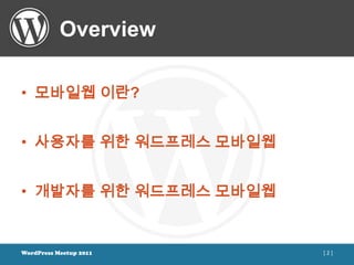 Overview

• 모바일웹 이란?


• 사용자를 위한 워드프레스 모바일웹


• 개발자를 위한 워드프레스 모바일웹


WordPress Meetup 2011   [2]
 