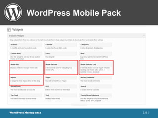 WordPress Mobile Pack

• 위젯
     –   Mobile Switcher Link
     –   Mobile Barcode
     –   Mobile Ads
     –   Mpexo




WordPress Meetup 2011              [ 22 ]
 