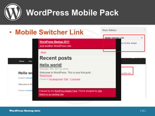 WordPress Mobile Pack

• Mobile Switcher Link




WordPress Meetup 2011              [ 23 ]
 