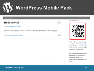 WordPress Mobile Pack

• Mobile Barcode




WordPress Meetup 2011              [ 24 ]
 