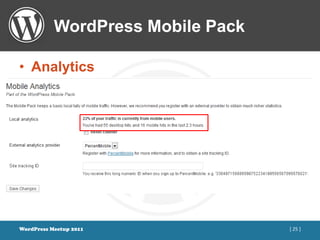 WordPress Mobile Pack

• Analytics




WordPress Meetup 2011              [ 25 ]
 