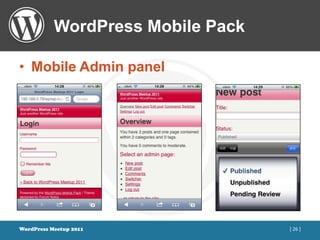 WordPress Mobile Pack

• Mobile Admin panel




WordPress Meetup 2011              [ 26 ]
 