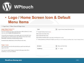 WPtouch

• Logo / Home Screen Icon & Default
  Menu Items




WordPress Meetup 2011                 [ 42 ]
 