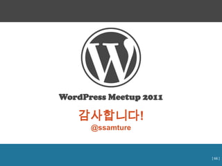 WordPress Meetup 2011

   감사합니다!
      @ssamture


                        [ 66 ]
 