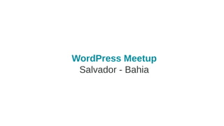 WordPress Meetup
Salvador - Bahia
 