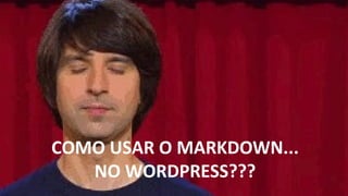 COMO USAR O MARKDOWN...
NO WORDPRESS???
 