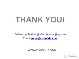 THANK YOU!<br />Follow on Twitter @vivanista or @a_vran<br />Email annie@vivanista.com<br />WWW.VIVANISTA.COM<br />