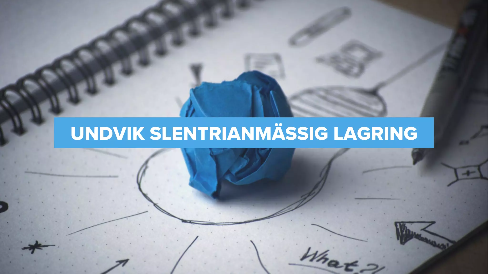 UNDVIK SLENTRIANMÄSSIG LAGRING
 