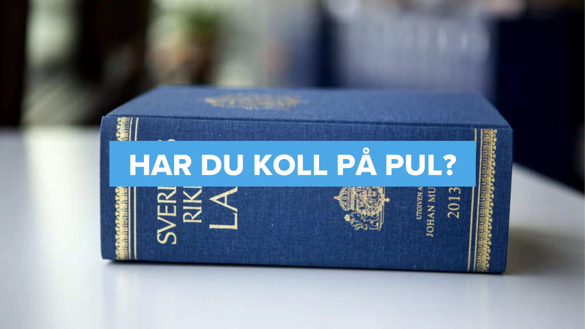 HAR DU KOLL PÅ PUL?
 