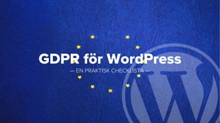 GDPR för WordPress
— EN PRAKTISK CHECKLISTA —
 
