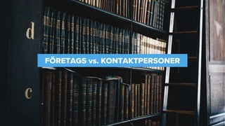 FÖRETAGS vs. KONTAKTPERSONER
 